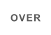 OVER