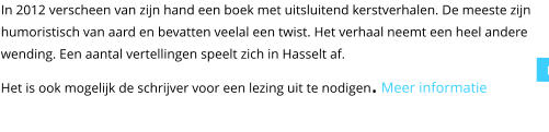 In 2012 verscheen van zijn hand een boek met uitsluitend kerstverhalen. De meeste zijn humoristisch van aard en bevatten veelal een twist. Het verhaal neemt een heel andere wending. Een aantal vertellingen speelt zich in Hasselt af.Het is ook mogelijk de schrijver voor een lezing uit te nodigen. Meer informatie