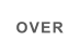 OVER